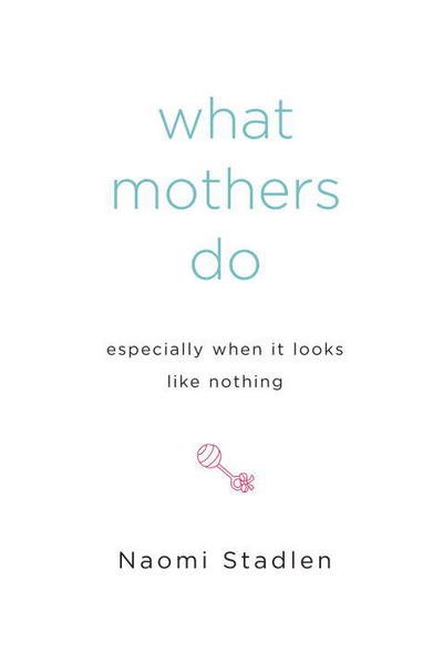 Cover for Naomi Stadlen · What Mothers Do Especially when It Looks Like Nothing (Paperback Book) (2007)