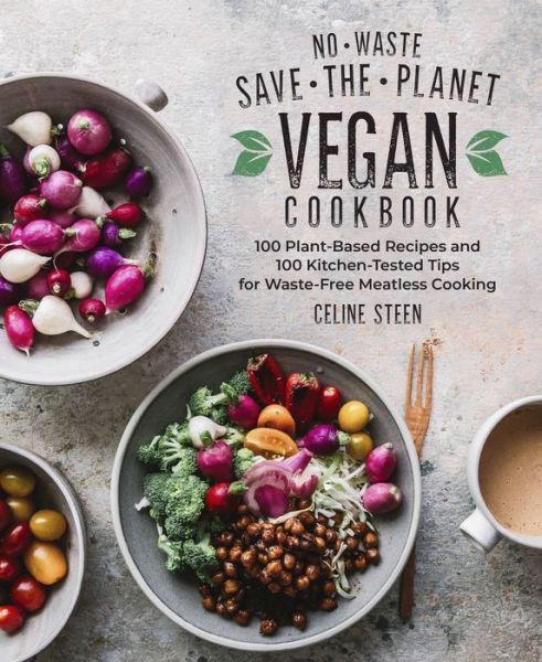 Cover for Celine Steen · No-Waste Save-the-Planet Vegan Cookbook: 100 Plant-Based Recipes and 100 Kitchen-Tested Tips for Waste-Free Meatless Cooking (Inbunden Bok) (2021)