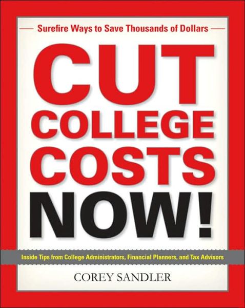 Cover for Corey Sandler · Cut College Costs Now!: Surefire Ways to Save Thousands of Dollars (Paperback Book) (2006)