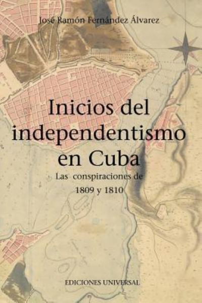 Cover for José Ramón Fernández Álvarez · Inicios del independentismo en Cuba : las conspiraciones de1809 y 1810 (Paperback Book) (2017)