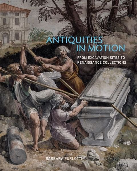 Cover for Barbara Furlotti · Antiquities in Motion - From Excavation Sites to Renaissance Collections (Gebundenes Buch) (2019)