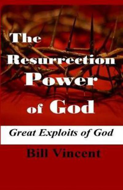 The Resurrection Power of God - Bill Vincent - Boeken - Revival Waves of Glory Ministries - 9781607969914 - 11 juni 2016