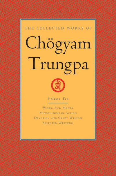 The Collected Works of Choegyam Trungpa, Volume 10: Work, Sex, Money - Mindfulness in Action - Devotion and Crazy Wisdom - Selected Writings - Chogyam Trungpa - Books - Shambhala Publications Inc - 9781611803914 - October 5, 2017