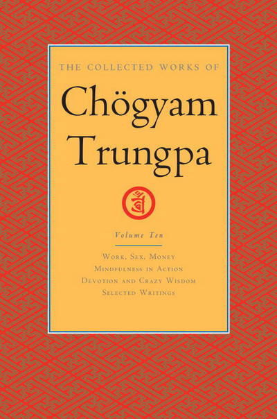 Cover for Chogyam Trungpa · The Collected Works of Chogyam Trungpa, Volume 10: Work, Sex, Money - Mindfulness in Action - Devotion and Crazy Wisdom - Selected Writings (Gebundenes Buch) (2017)