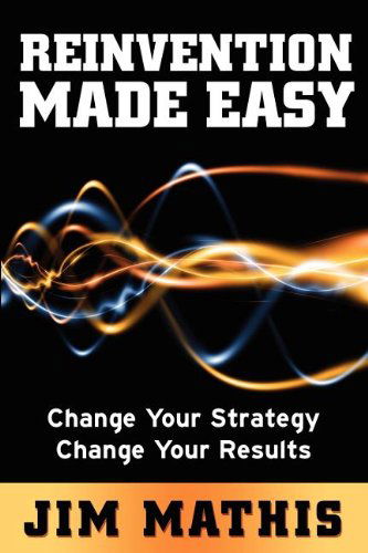 Cover for Jim Mathis · Reinvention Made Easy: Change Your Strategy Change Your Results (Paperback Book) (2011)