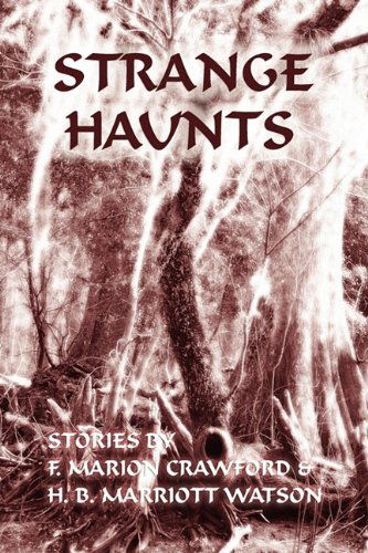 Strange Haunts: Stories by F. Marion Crawford and H. B. Marriott Watson - H. B. Marriott Watson - Books - Coachwhip Publications - 9781616460914 - May 16, 2011