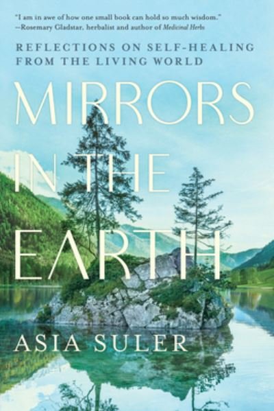 Cover for Asia Suler · Mirrors in the Earth: Reflections on Self-Healing from the Living World (Paperback Book) (2022)