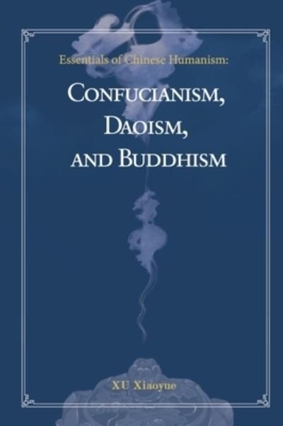 Cover for Xiaoyue Xu · Essentials of Chinese Humanism: Confucianism, Daoism, and Buddhism (Hardcover Book) (2023)