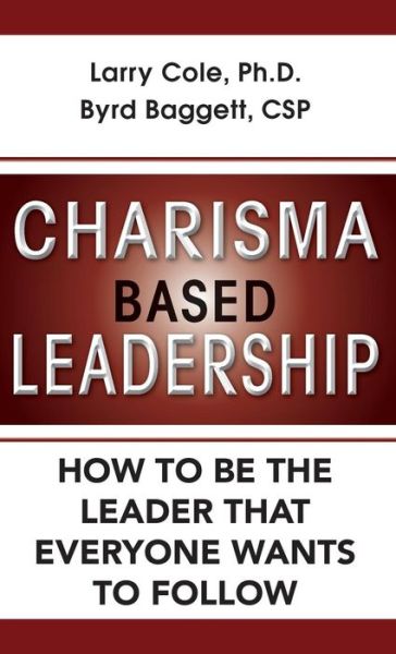 Cover for Larry Cole · Charisma Based Leadership: How to Be the Leader That Everyone Wants to Follow (Hardcover Book) (2011)