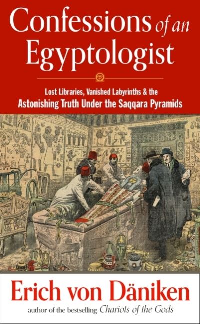 Confessions of an Egyptologist: Lost Libraries, Vanished Labyrinths & the Astonishing Truth Under the Saqqara Pyramids - Erich von Daniken Library - Erich Von Daniken - Books - Red Wheel/Weiser - 9781632651914 - August 12, 2021