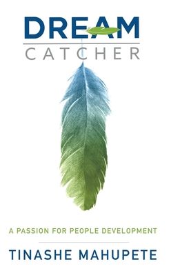 Cover for Tinashe Mahupete · Dream Catcher: A Passion for People Development (Hardcover Book) (2019)