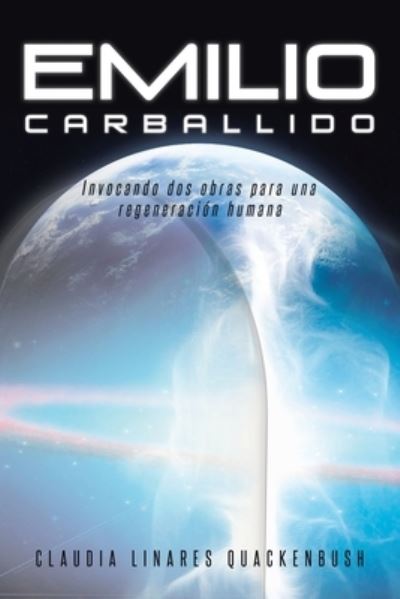 Emilio Carballido: Invocando dos obras para una regeneracion humana - Claudia Linares Quackenbush - Books - Page Publishing, Inc - 9781643343914 - February 4, 2020