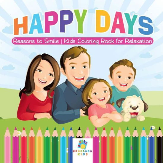 Cover for Educando Kids · Happy Days Reasons to Smile Kids Coloring Book for Relaxation (Paperback Book) (2019)