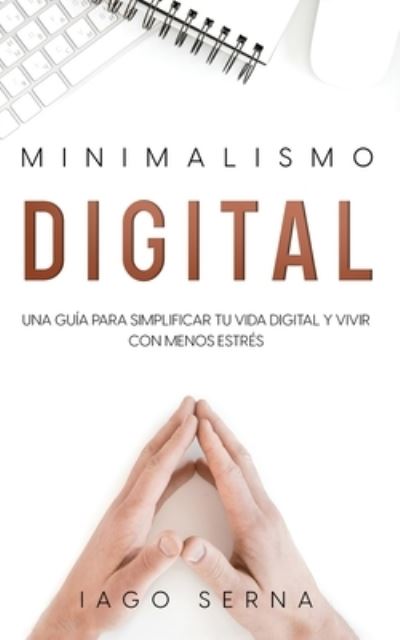 Minimalismo Digital - Iago Serna - Bøger - Silvia Domingo - 9781646946914 - 28. februar 2022