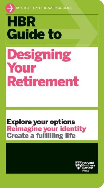 HBR Guide to Designing Your Retirement - HBR Guide - Harvard Business Review - Kirjat - Harvard Business Review Press - 9781647824914 - tiistai 25. heinäkuuta 2023