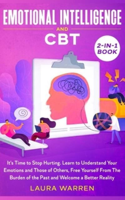 Cover for Laura Warren · Emotional Intelligence and CBT 2-in-1 Book: It's Time to Stop Hurting. Learn to Understand Your Emotions and Those of Others, Free Yourself From The Burden of the Past and Welcome a Better Reality (Hardcover Book) (2020)