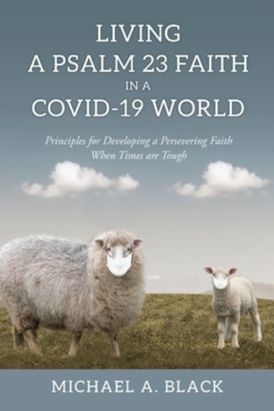 Cover for Michael a Black · Living a Psalm 23 Faith in a COVID-19 World (Paperback Book) (2021)