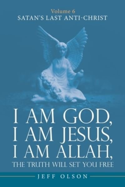 I Am God, I Am Jesus, I Am Allah, the Truth Will Set You Free - Jeff Olson - Bøker - iUniverse, Incorporated - 9781663255914 - 10. september 2023