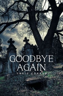 Goodbye Again - Craig Conrad - Books - Xlibris US - 9781664133914 - October 14, 2020