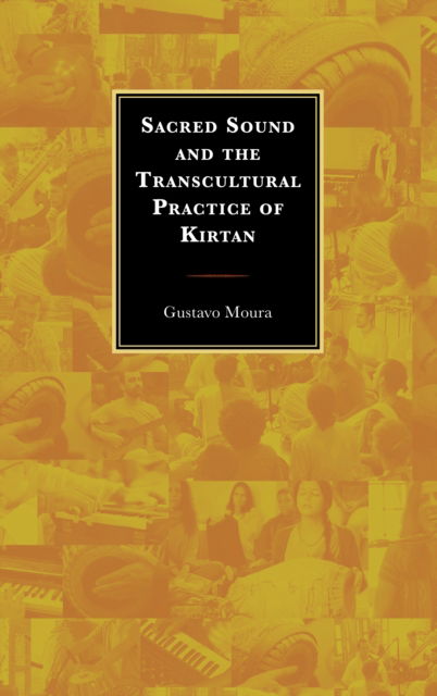 Sacred Sound and the Transcultural Practice of Kirtan - Explorations in Indic Traditions: Theological, Ethical, and Philosophical - Gustavo Moura - Książki - Lexington Books - 9781666960914 - 15 sierpnia 2024