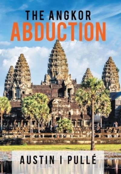 Angkor Abduction - Austin I. Pullé - Books - Xlibris Corporation LLC - 9781669844914 - August 29, 2022