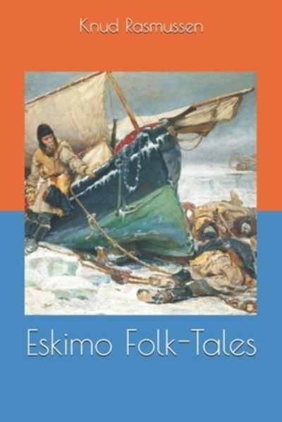 Eskimo Folk-Tales - Knud Rasmussen - Bücher - Independently Published - 9781693418914 - 16. September 2019