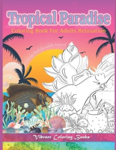 Cover for Vibrant Coloring Books · Tropical Paradise Coloring Book For Adults Relaxation (Paperback Book) (2019)