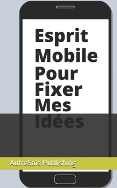 Cover for Autresois Publishing · Esprit mobile pour fixer mes idees (Paperback Book) (2019)