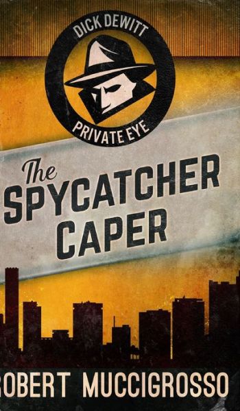 Cover for Robert Muccigrosso · The Spycatcher Caper (Dick DeWitt Mysteries Book 3) (Hardcover Book) (2021)