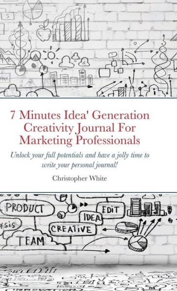 Cover for Christopher White · 7 Minutes Idea' Generation Creativity Journal For Marketing Professionals (Hardcover bog) (2021)