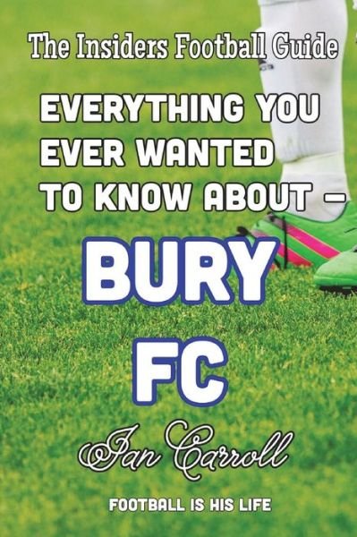 Cover for MR Ian Carroll · Everything You Ever Wanted to Know about Bury FC (Paperback Book) (2018)