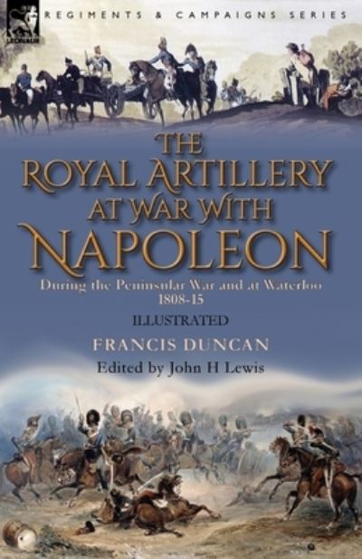 Cover for Francis Duncan · The Royal Artillery at War With Napoleon During the Peninsular War and at Waterloo, 1808-15 (Paperback Book) (2020)