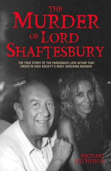 The Murder of Lord Shaftesbury: The True Story of the Passionate Love Affair That Ended in High Society's Most Shocking Murder - Michael Litchfield - Books - John Blake Publishing Ltd - 9781784189914 - March 31, 2016