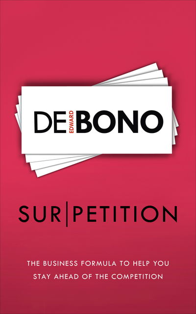 Sur / petition: The New Business Formula to Help You Stay Ahead of the Competition - Edward De Bono - Livres - Ebury Publishing - 9781785041914 - 1 août 2019