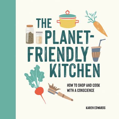 Cover for Karen Edwards · The Planet-Friendly Kitchen: How to Shop and Cook With a Conscience (Hardcover Book) (2021)