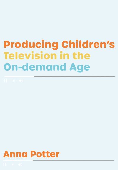 Cover for Potter, Anna (nUniversity of Southern California) · Producing Children’s Television in the On Demand Age (Paperback Book) [New edition] (2020)