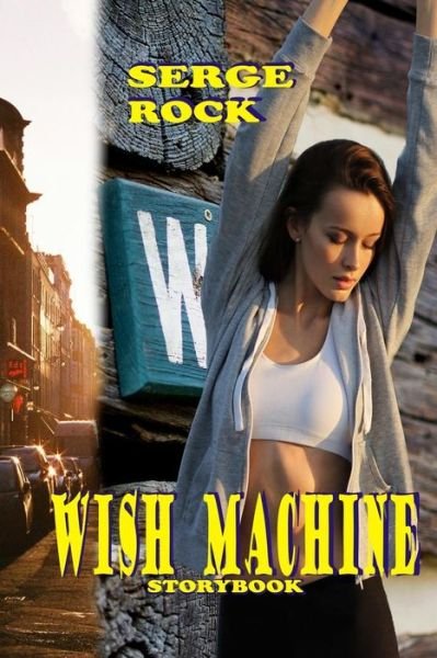 Wish Machine - Serge Rock - Books - Independently Published - 9781794146914 - January 15, 2019