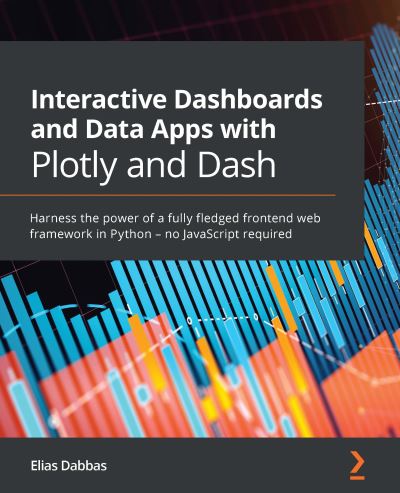 Cover for Elias Dabbas · Interactive Dashboards and Data Apps with Plotly and Dash: Harness the power of a fully fledged frontend web framework in Python - no JavaScript required (Paperback Book) (2021)