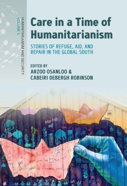 Cover for Care in a Time of Humanitarianism: Stories of Refuge, Aid, and Repair in the Global South - Humanitarianism and Security (Paperback Book) (2024)