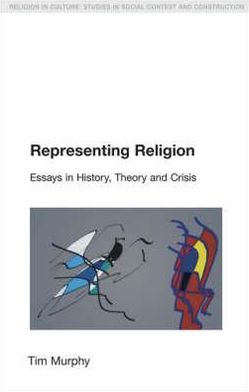 Cover for Tim Murphy · Representing Religion: History,Theory, Crisis - Religion in Culture (Hardcover Book) (2007)