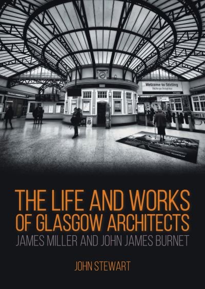Cover for Stewart, FRIBA, FRSA, John · The Life and Works of Glasgow Architects James Miller and John James Burnet (Paperback Book) (2021)
