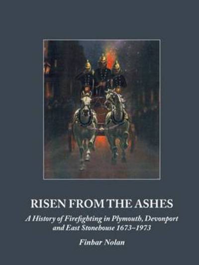 Risen from the Ashes: A History of Firefighting in Plymouth, Devonport and East Stonehouse 1673-1973 - Finbarr Nolan - Książki - Jeremy Mills Publishing - 9781906600914 - 15 października 2013