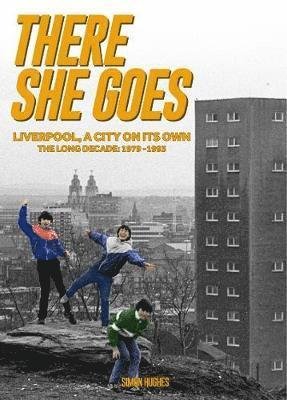Cover for Simon Hughes · There She Goes: Liverpool, A City on its Own: The Long Decade: 1979-1993 (Innbunden bok) (2019)