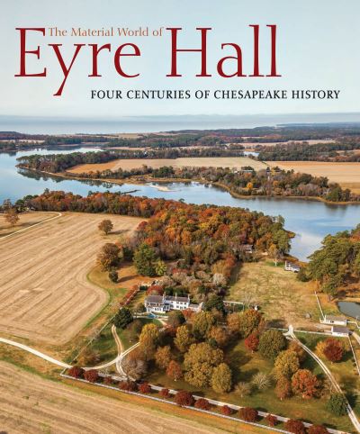 Cover for Carl R Lounsbury · The Material World of Eyre Hall: Revealing Four Centuries of Chesapeake History (Paperback Book) (2021)