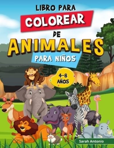 Cover for Sarah Antonio · Libro para Colorear de Animales para Ninos: Colorea y Crea Hermosos Animales, Divertidas Paginas para Colorear de Animales para Relajarse y Aliviar el Estres (Paperback Book) (2021)