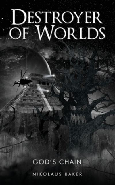 DESTROYER OF WORLDS (GOD'S CHAIN Bk 3: DESTROYER OF WORLDS) - GOD'S CHAIN - Nikolaus Baker - Books - Mikey Books - 9781916258914 - February 23, 2020