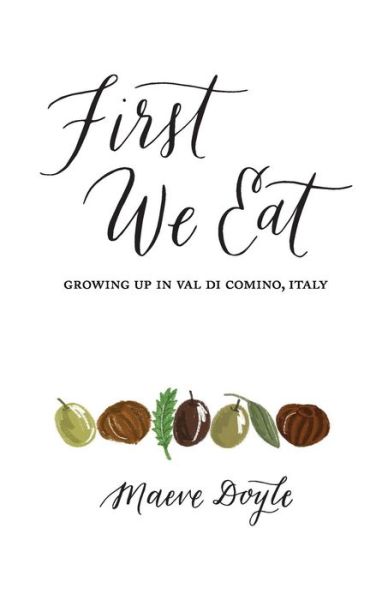 Cover for Maeve Doyle · First We Eat: Growing Up in Val Di Comino, Italy (Paperback Book) (2015)