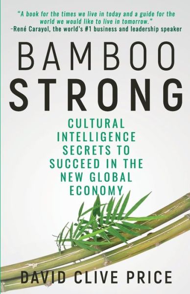 Bamboo Strong: Cultural Intelligence Secrets To Succeed In The New Global Economy - David Clive Price - Książki - Wildblue Press - 9781947290914 - 8 stycznia 2019