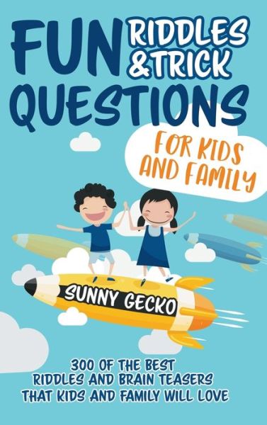 Cover for Sunny Gecko · Fun Riddles and Trick Questions for Kids and Family: 300 of the BEST Riddles and Brain Teasers That Kids and Family Will Love - Ages 4 - 8 9 -12 (Game Book Gift Ideas) (Hardcover Book) (2020)