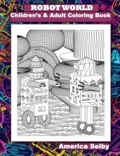 Cover for America Selby · Robot World Children's and Adult Coloring Books (Paperback Book) (2017)